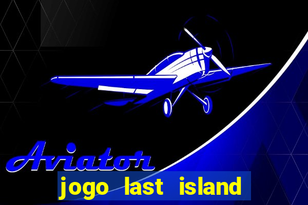 jogo last island of survival